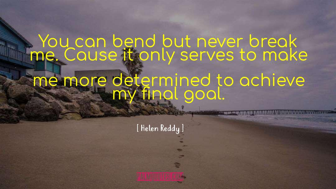 Helen Reddy Quotes: You can bend but never