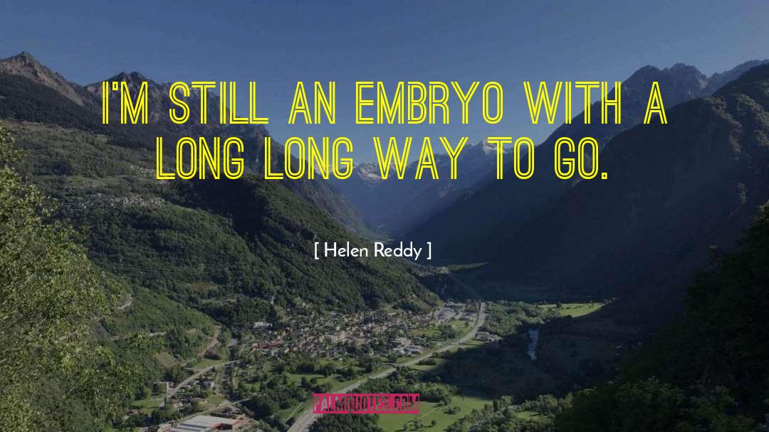 Helen Reddy Quotes: I'm still an embryo with