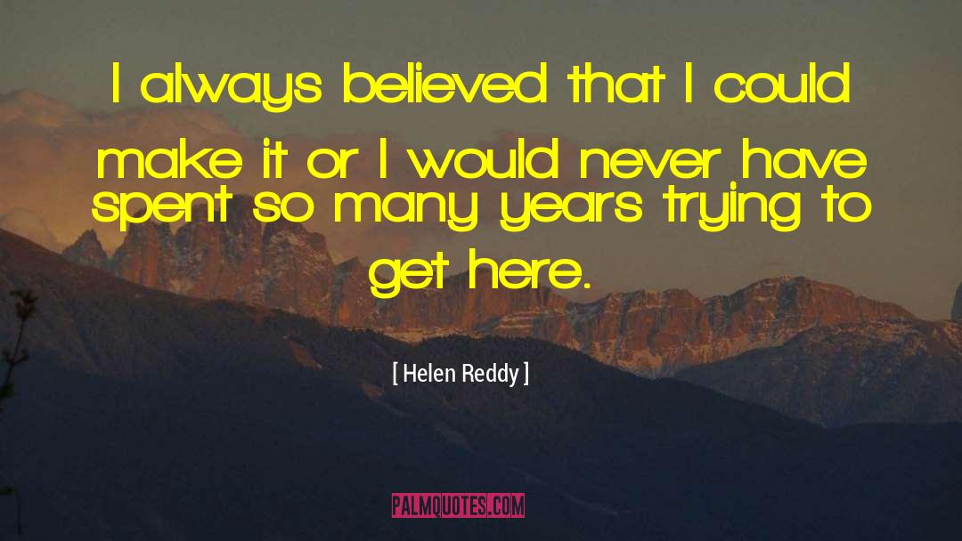 Helen Reddy Quotes: I always believed that I