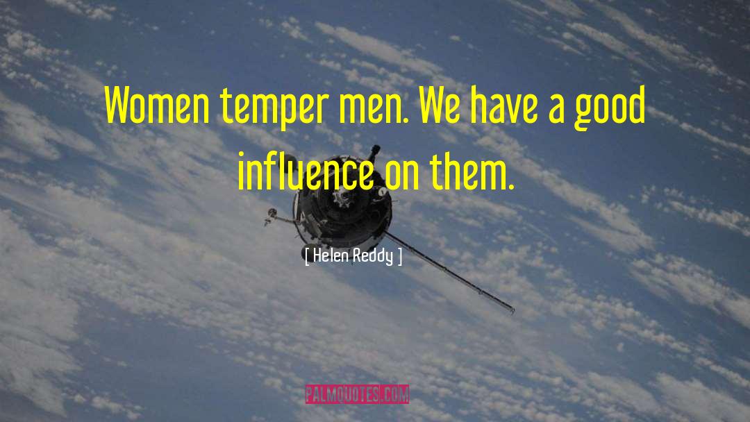 Helen Reddy Quotes: Women temper men. We have