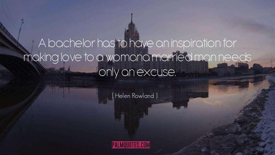 Helen Rowland Quotes: A bachelor has to have