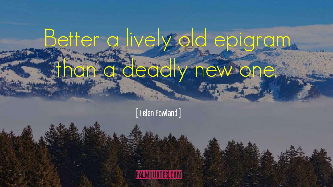 Helen Rowland Quotes: Better a lively old epigram
