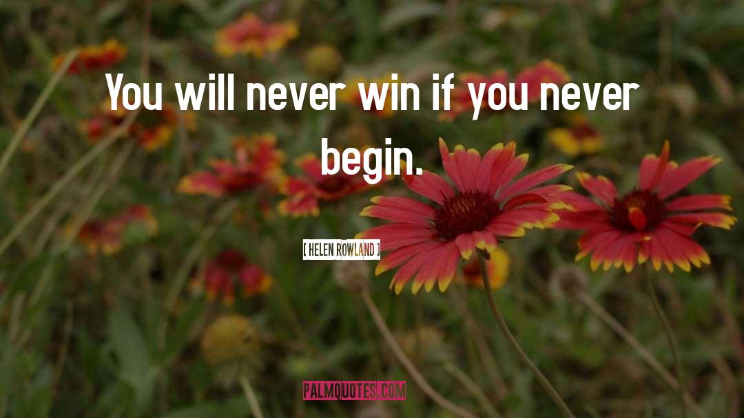 Helen Rowland Quotes: You will never win if