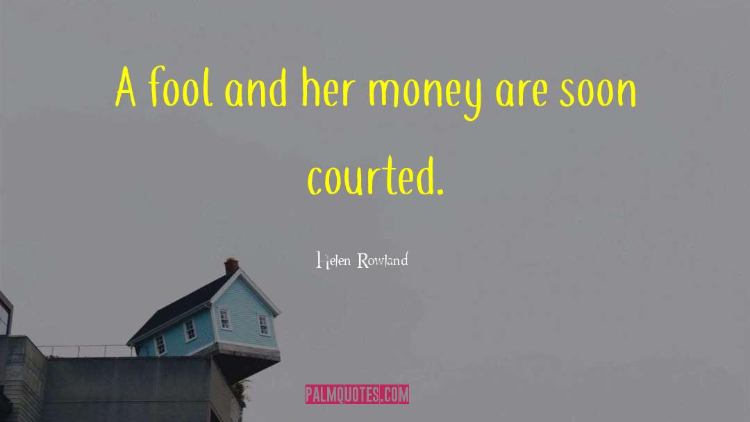 Helen Rowland Quotes: A fool and her money