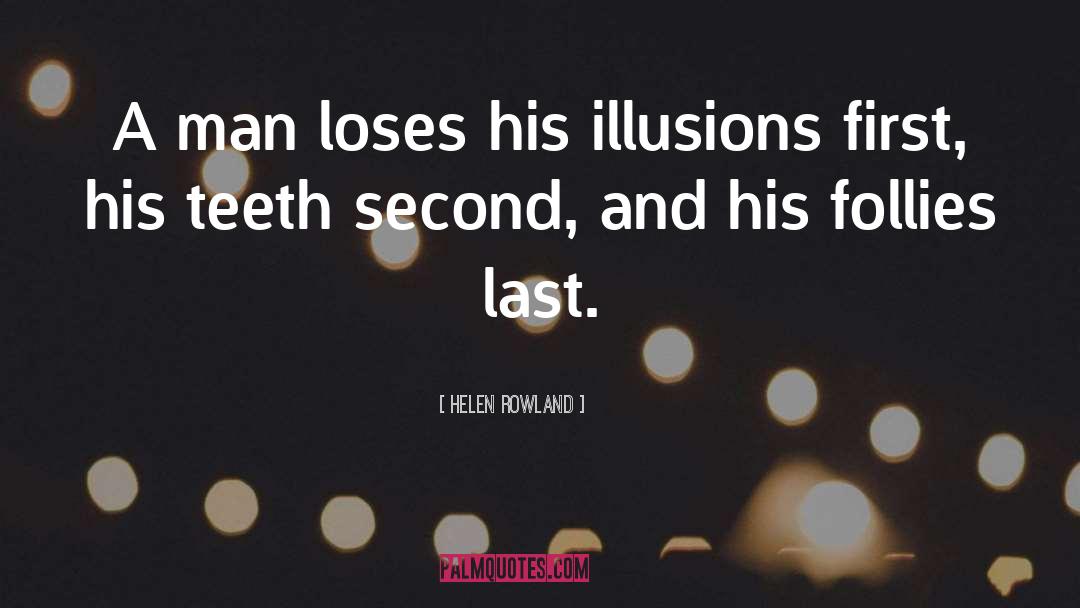 Helen Rowland Quotes: A man loses his illusions