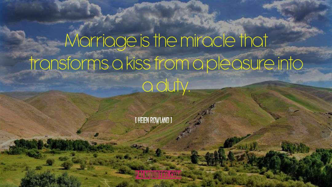 Helen Rowland Quotes: Marriage is the miracle that