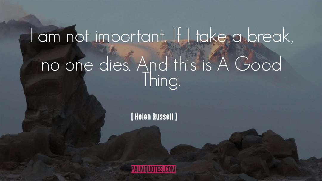 Helen Russell Quotes: I am not important. If