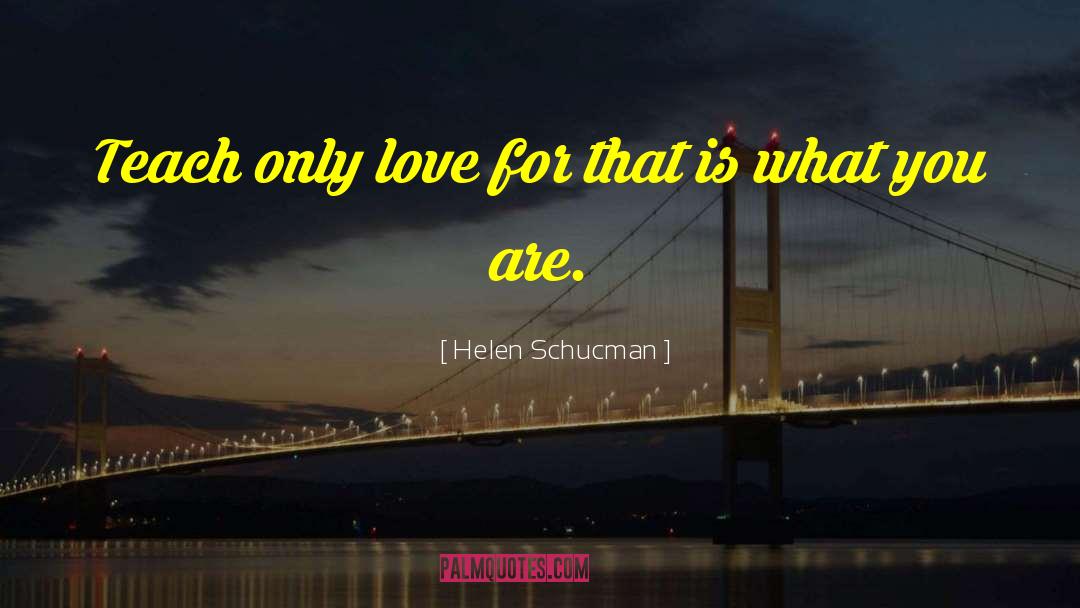 Helen Schucman Quotes: Teach only love for that