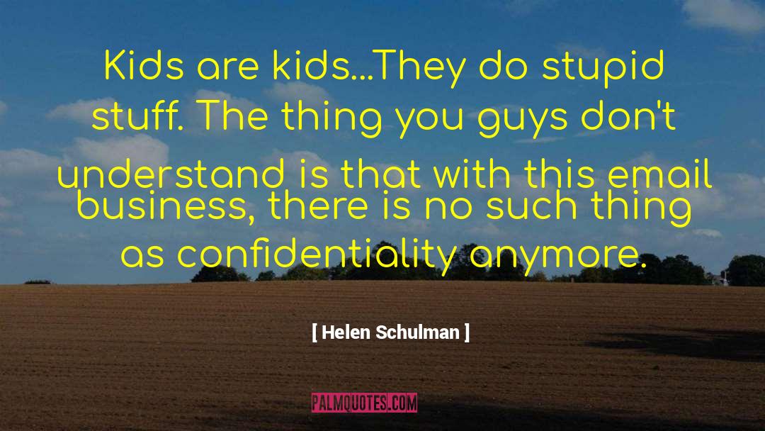 Helen Schulman Quotes: Kids are kids...They do stupid