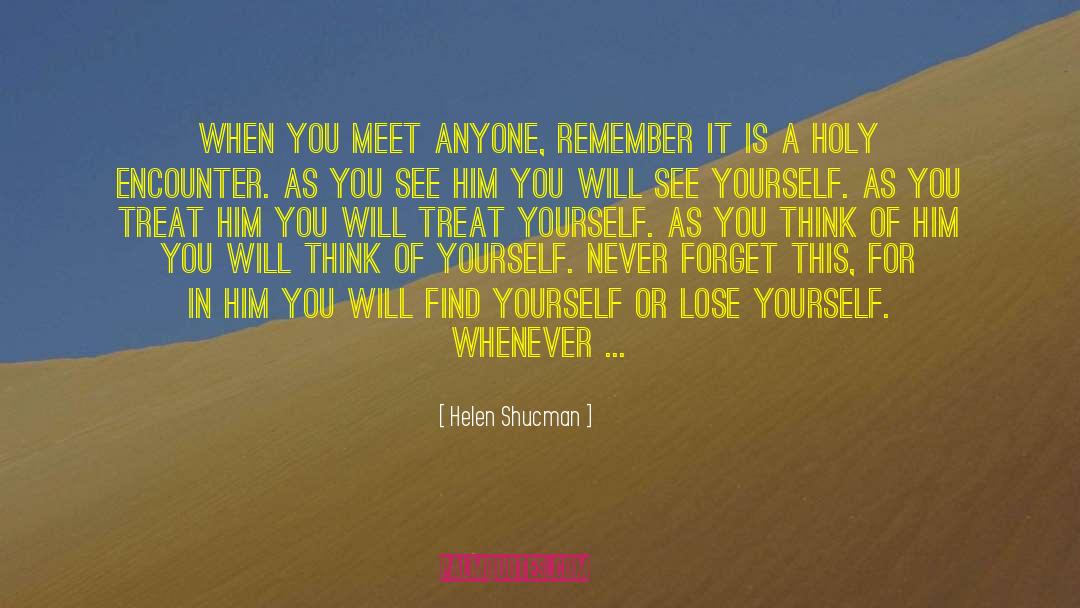 Helen Shucman Quotes: When you meet anyone, remember