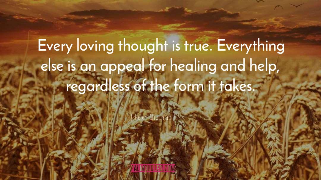 Helen Shucman Quotes: Every loving thought is true.