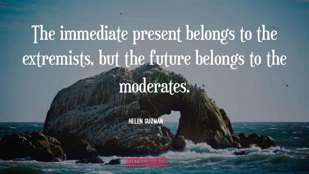 Helen Suzman Quotes: The immediate present belongs to