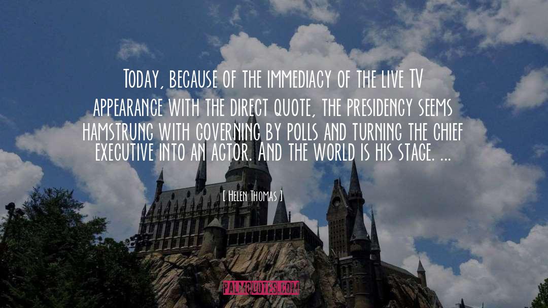 Helen Thomas Quotes: Today, because of the immediacy