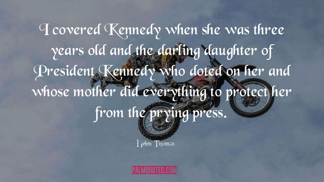 Helen Thomas Quotes: I covered Kennedy when she