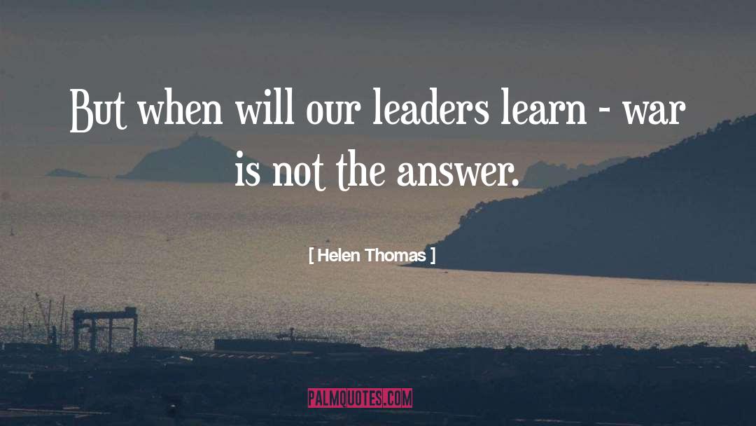 Helen Thomas Quotes: But when will our leaders