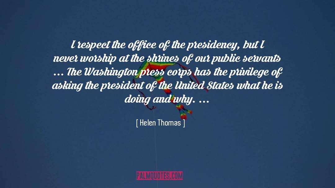 Helen Thomas Quotes: I respect the office of