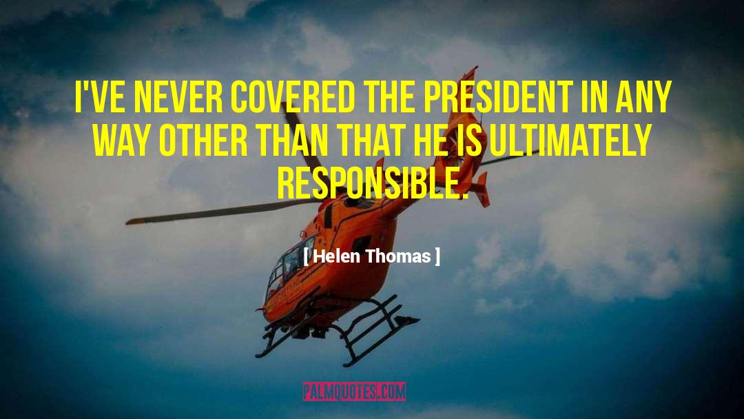 Helen Thomas Quotes: I've never covered the president