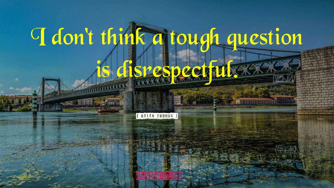 Helen Thomas Quotes: I don't think a tough