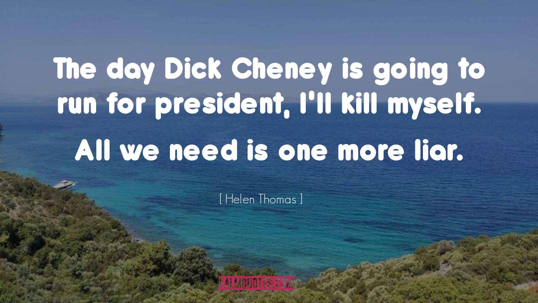 Helen Thomas Quotes: The day Dick Cheney is