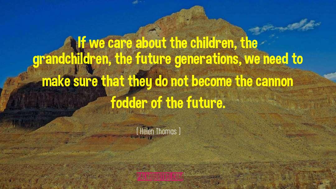 Helen Thomas Quotes: If we care about the