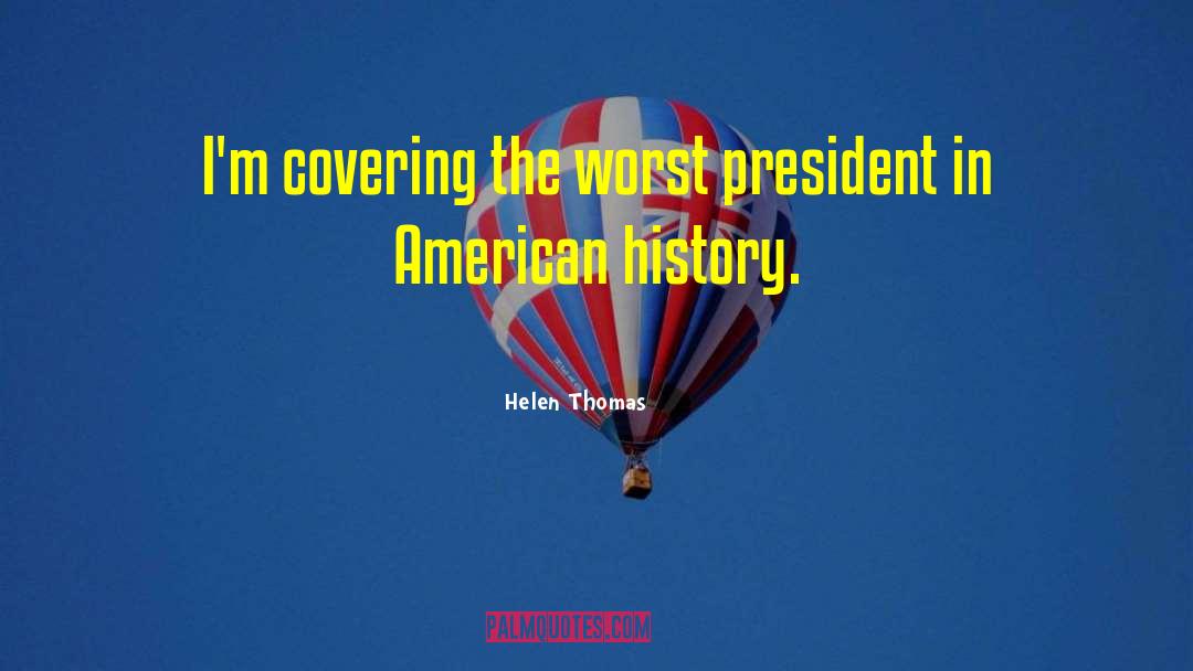 Helen Thomas Quotes: I'm covering the worst president