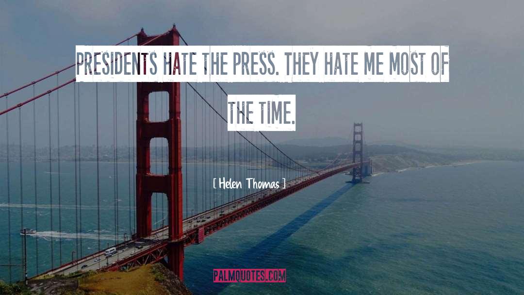 Helen Thomas Quotes: Presidents hate the press. They