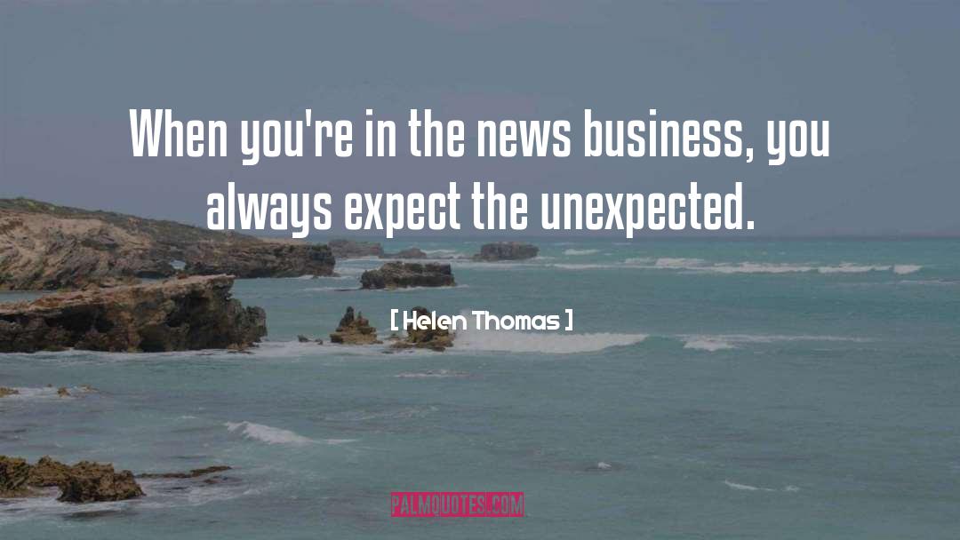 Helen Thomas Quotes: When you're in the news