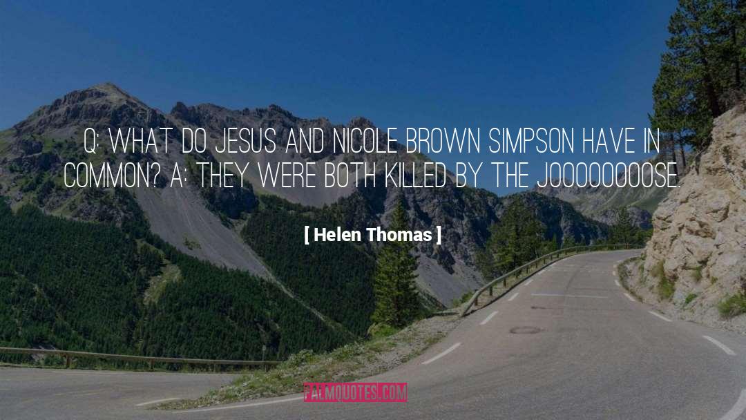 Helen Thomas Quotes: Q: What do Jesus and