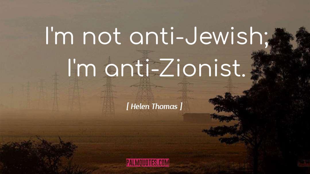 Helen Thomas Quotes: I'm not anti-Jewish; I'm anti-Zionist.