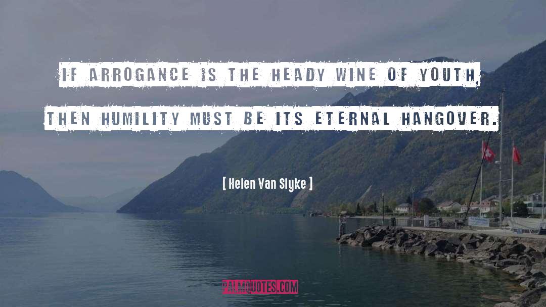 Helen Van Slyke Quotes: If arrogance is the heady