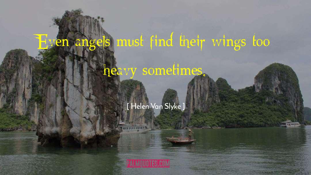 Helen Van Slyke Quotes: Even angels must find their