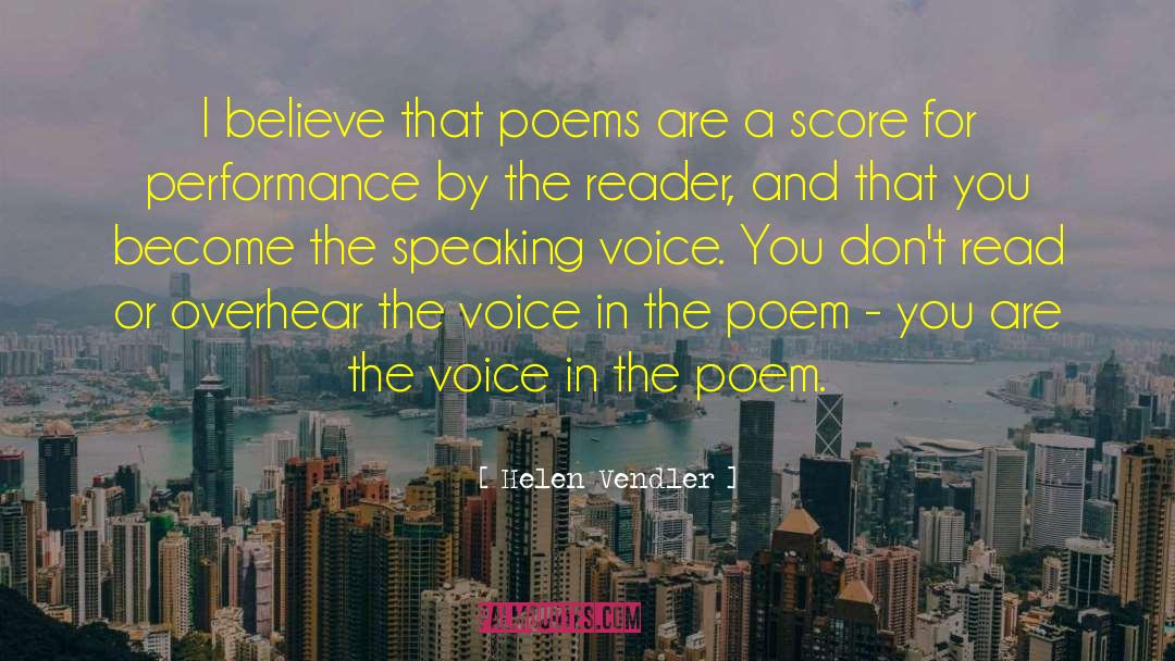 Helen Vendler Quotes: I believe that poems are