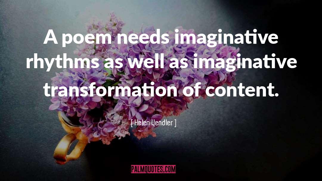 Helen Vendler Quotes: A poem needs imaginative rhythms