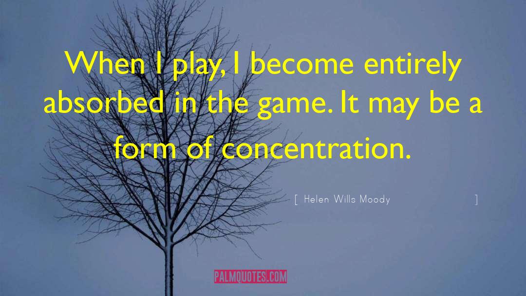 Helen Wills Moody Quotes: When I play, I become