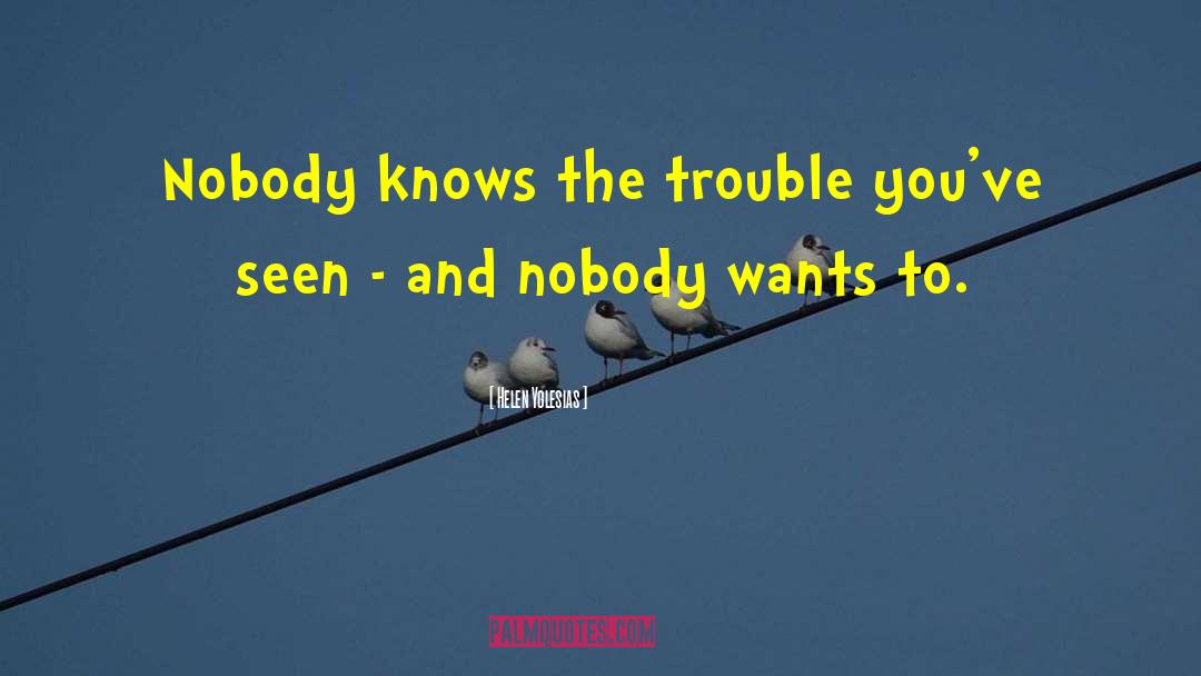 Helen Yglesias Quotes: Nobody knows the trouble you've