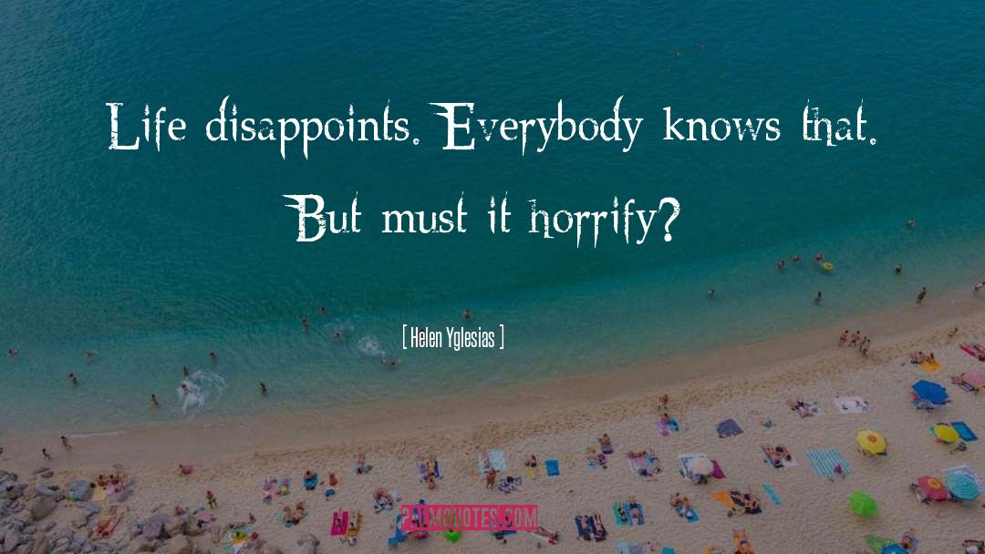 Helen Yglesias Quotes: Life disappoints. Everybody knows that.