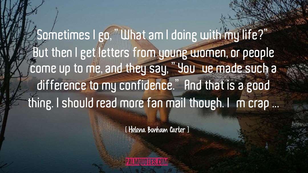 Helena Bonham Carter Quotes: Sometimes I go, 