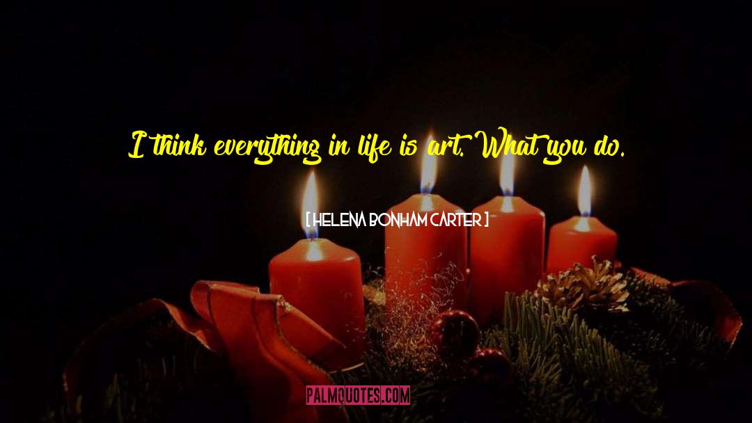 Helena Bonham Carter Quotes: I think everything in life