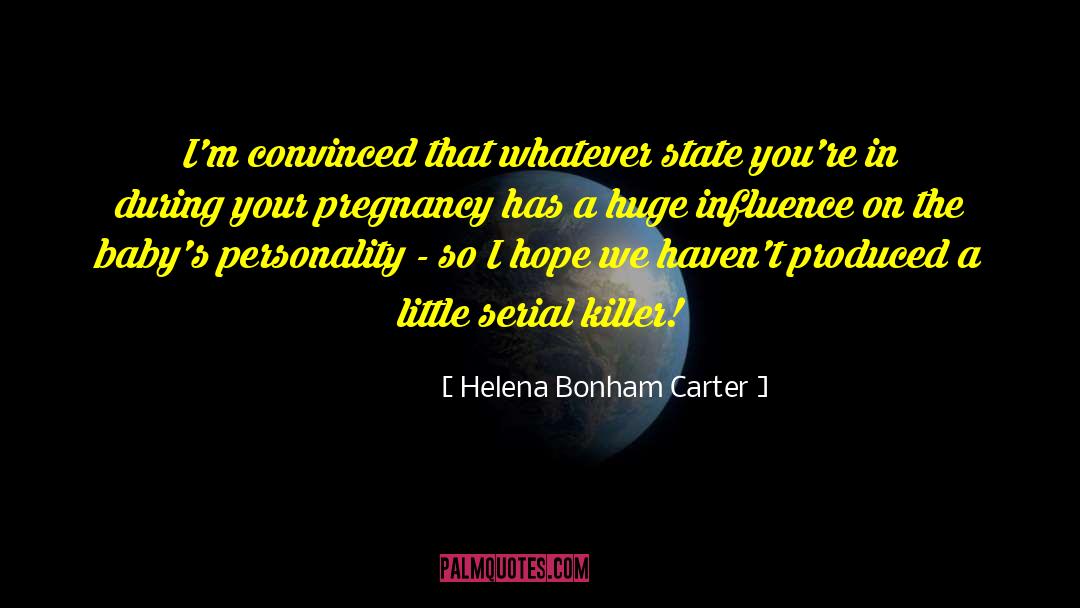 Helena Bonham Carter Quotes: I'm convinced that whatever state