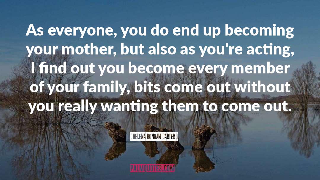 Helena Bonham Carter Quotes: As everyone, you do end