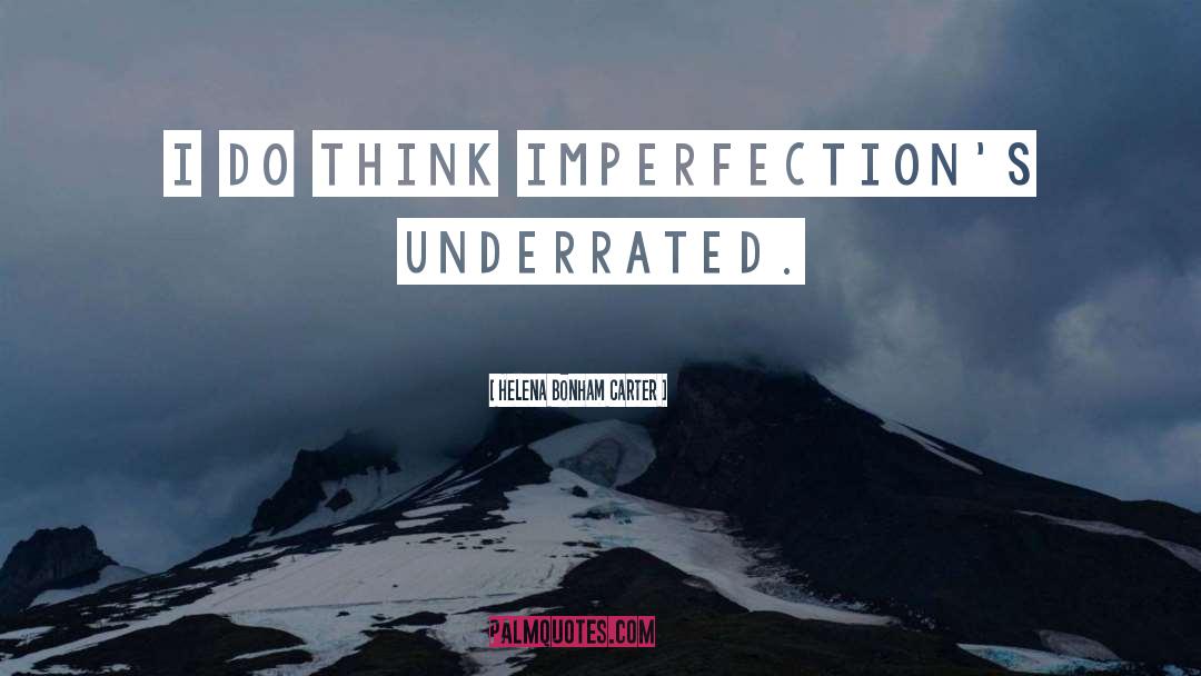 Helena Bonham Carter Quotes: I do think imperfection's underrated.