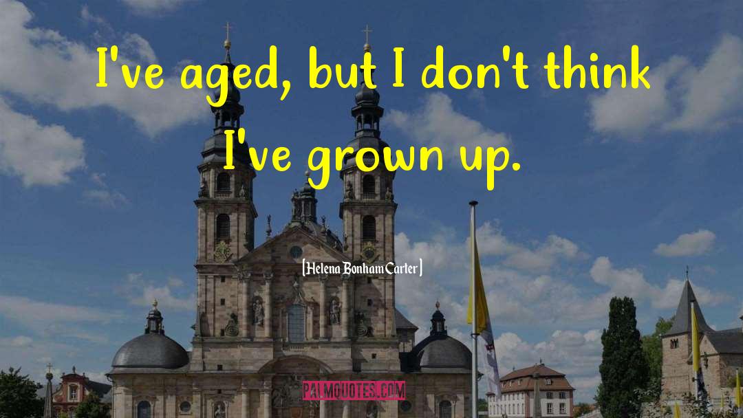 Helena Bonham Carter Quotes: I've aged, but I don't