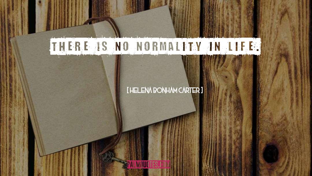 Helena Bonham Carter Quotes: There is no normality in