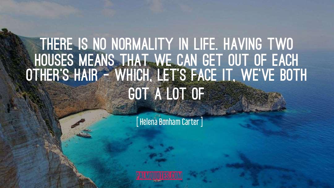 Helena Bonham Carter Quotes: There is no normality in