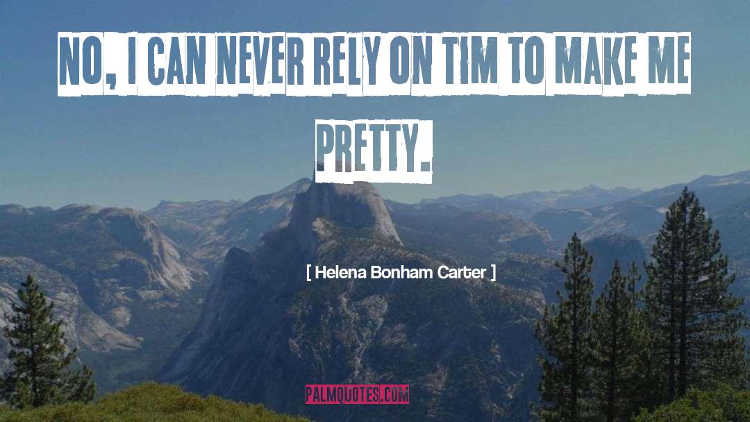 Helena Bonham Carter Quotes: No, I can never rely