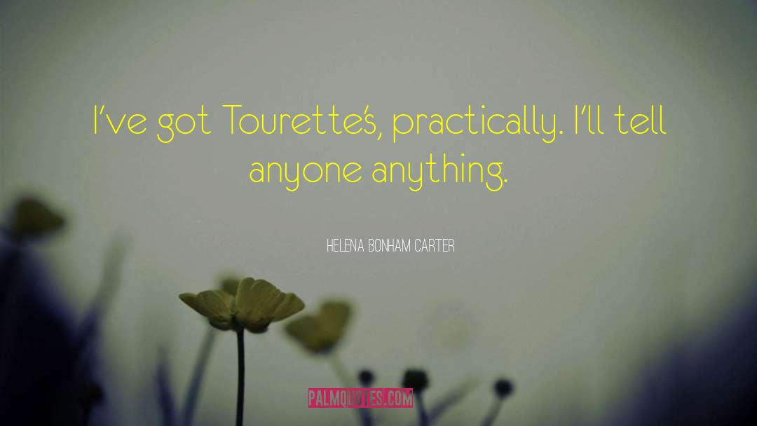 Helena Bonham Carter Quotes: I've got Tourette's, practically. I'll