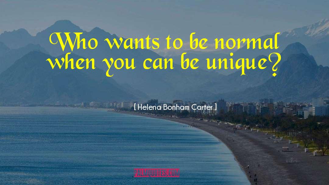 Helena Bonham Carter Quotes: Who wants to be normal