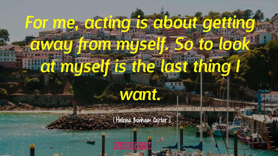 Helena Bonham Carter Quotes: For me, acting is about