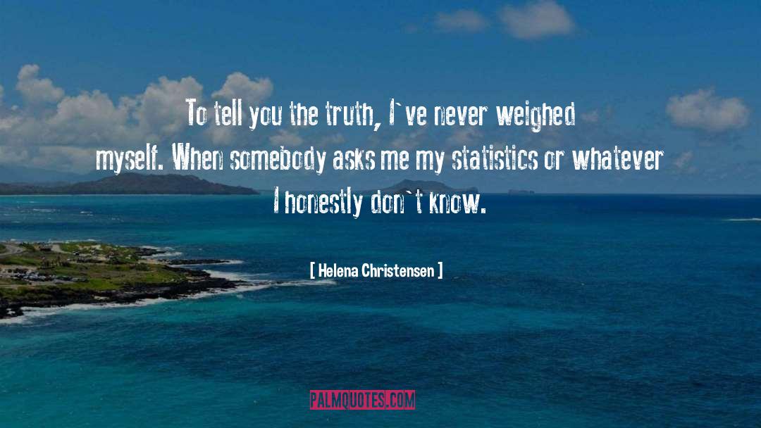 Helena Christensen Quotes: To tell you the truth,