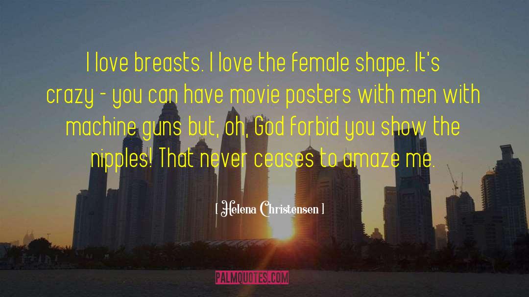 Helena Christensen Quotes: I love breasts. I love